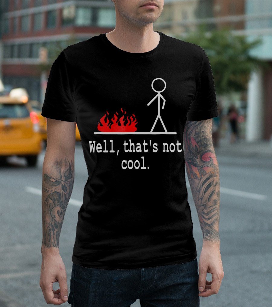Well, That's Not Cool Stick Figure Fire Scene T-Shirt