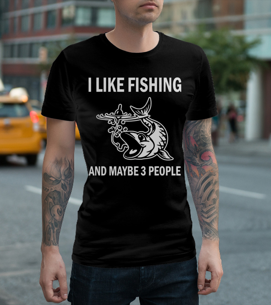 I Like Fishing and Maybe 3 People T-Shirt