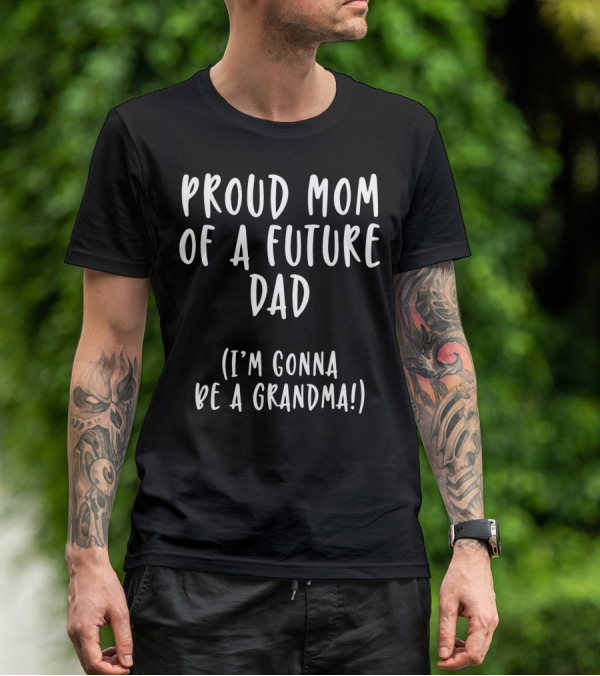 Proud Mom Of A Future Dad I'm Gonna Be A Grandma T-Shirt