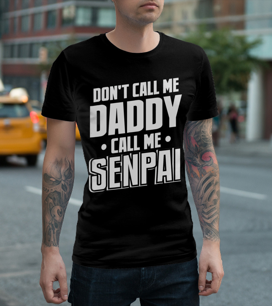 DON'T CALL ME DADDY CALL ME SENPAI T-Shirt