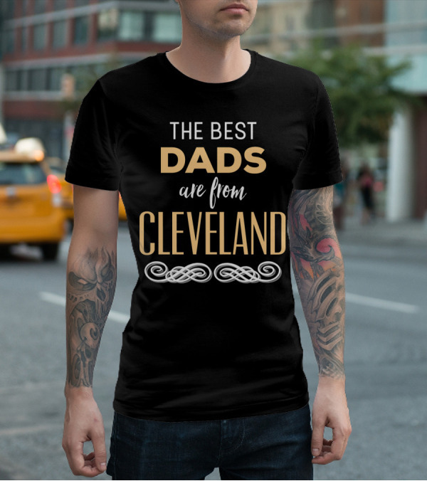 THE BEST DADS ARE FROM CLEVELAND T-Shirt