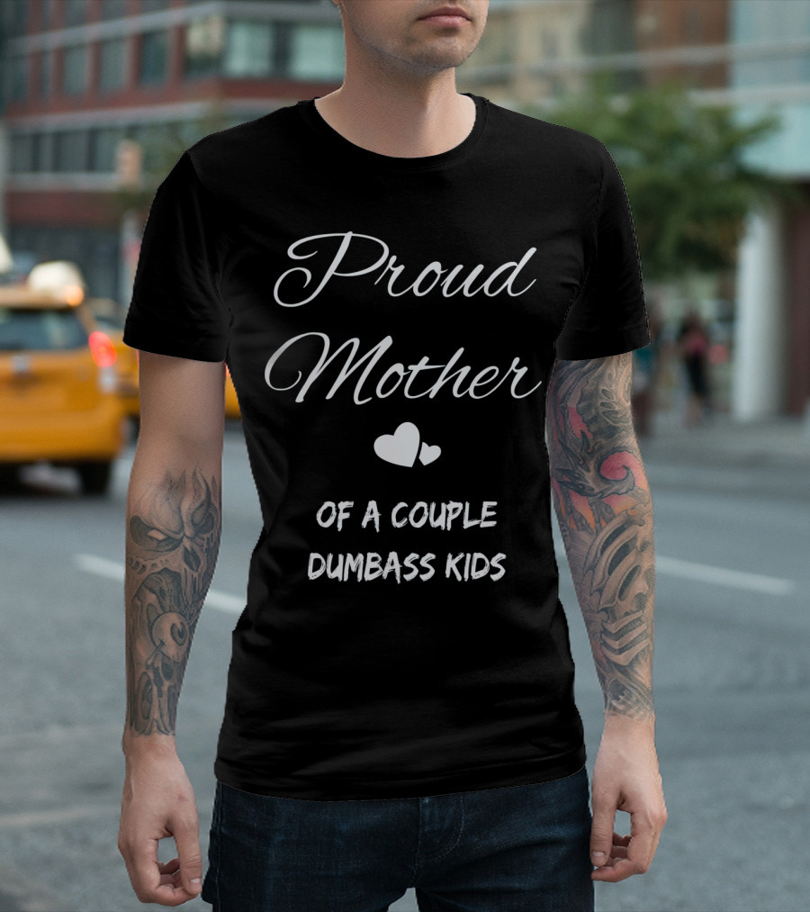 Proud Mother Of A Couple Dumbass Kids T-Shirt