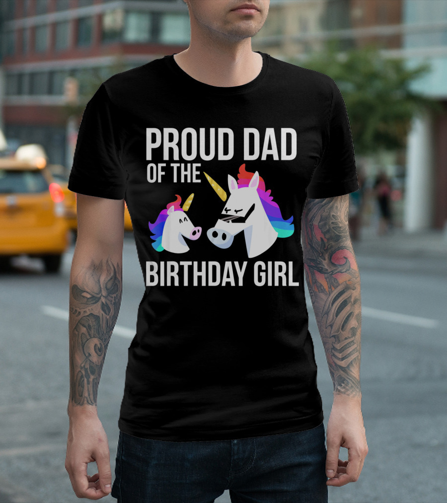 Proud Dad Of The Birthday Girl Unicorn Father Daughter T-Shirt