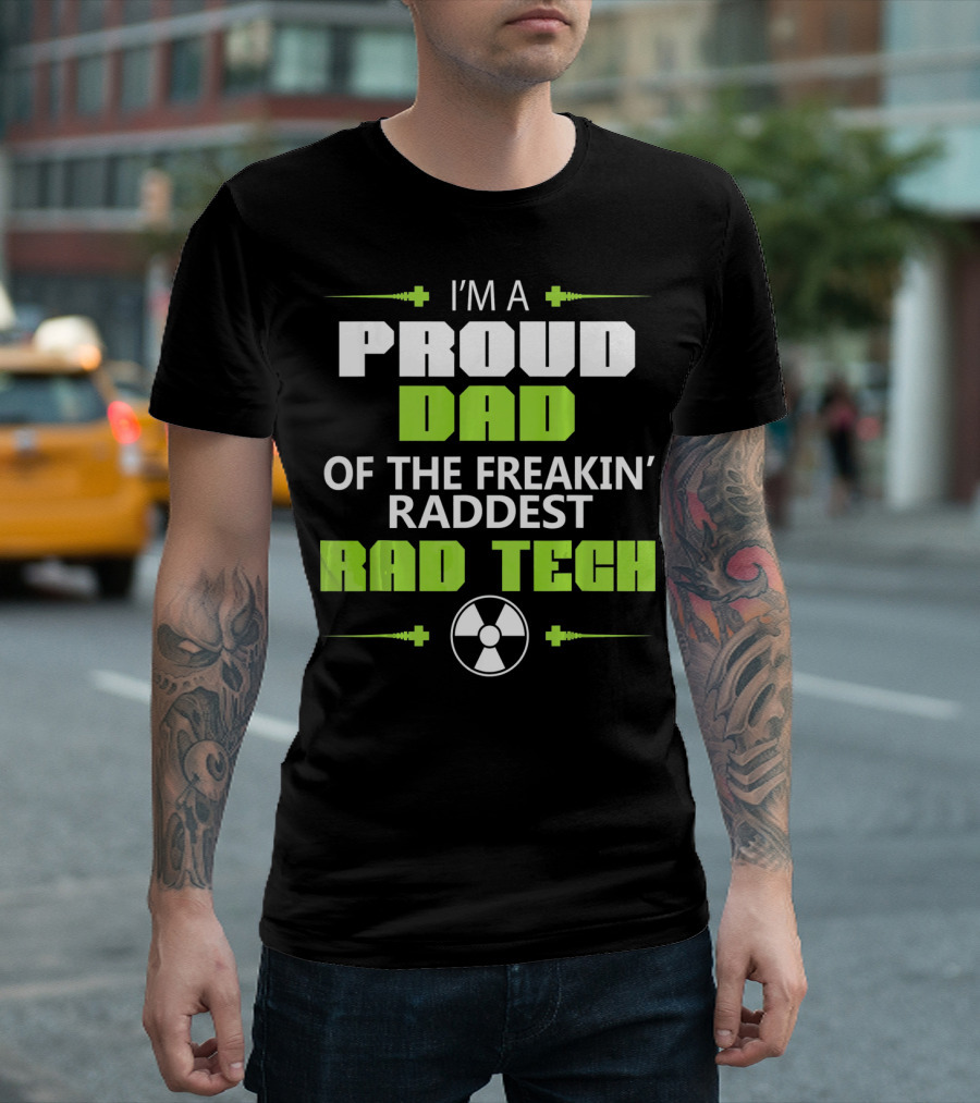 I'm a Proud Dad Of the Freakin' Raddest Rad Tech T-Shirt