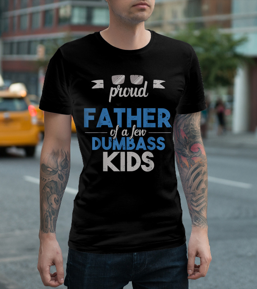 Proud Father of a Few Dumbass Kids Dad T-Shirt