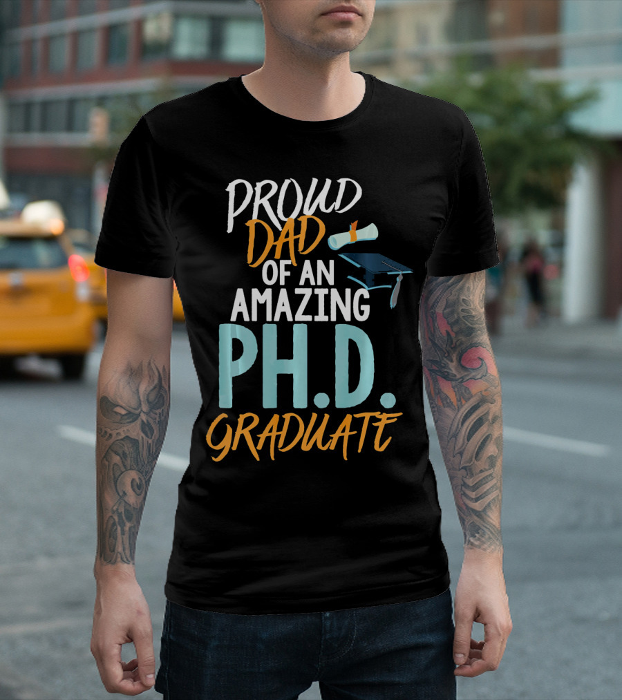 PROUD DAD OF AN AMAZING PH.D. GRADUATE T-Shirt