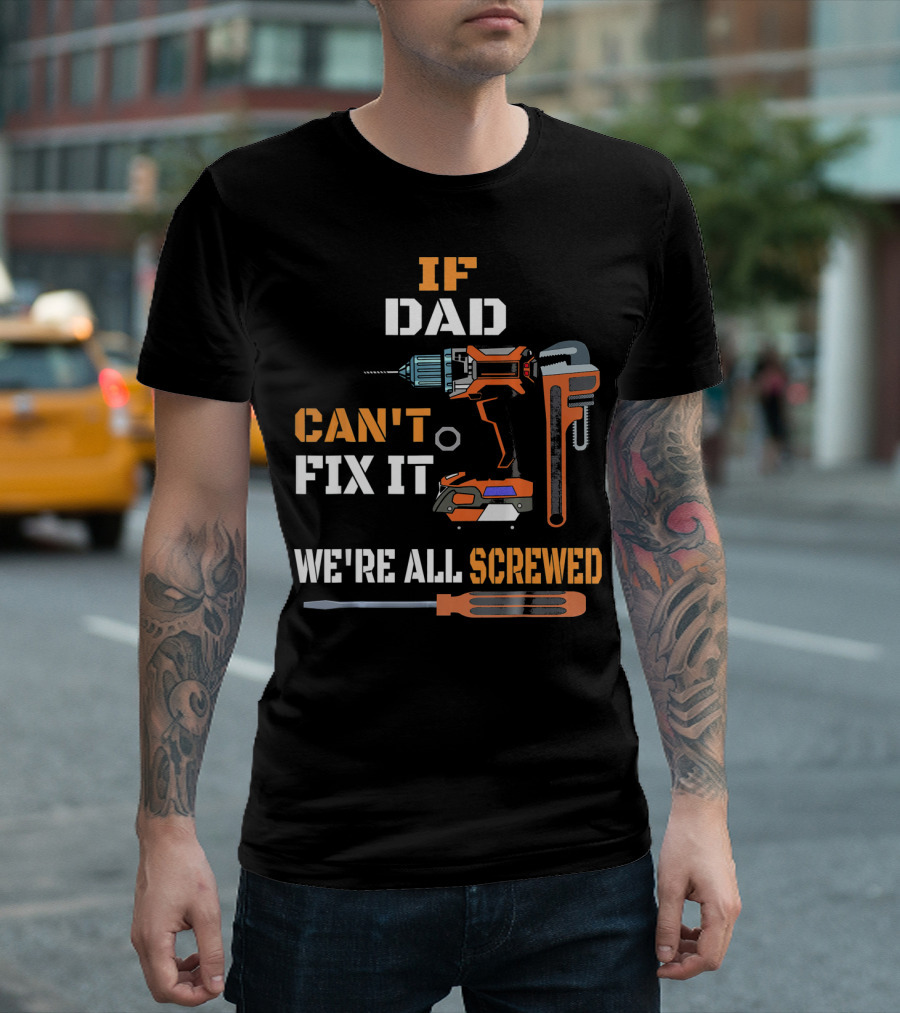 If Dad Can't Fix It We're All Screwed T-Shirt