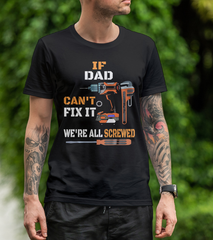 If Dad Can't Fix It We're All Screwed T-Shirt