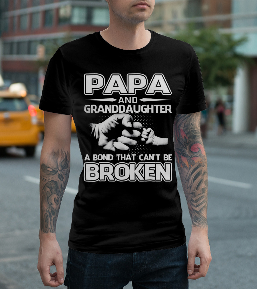 PAPA AND GRANDDAUGHTER A BOND THAT CAN'T BE BROKEN T-Shirt