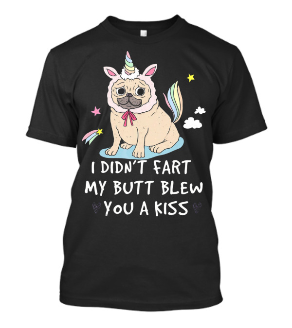 Pug Unicorn I Didn't Fart My Butt Blew You A Kiss T-Shirt