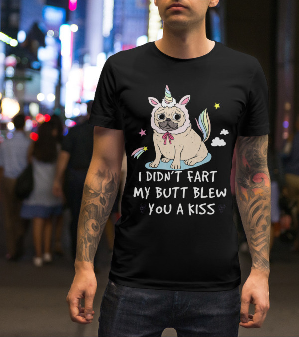 Pug Unicorn I Didn't Fart My Butt Blew You A Kiss T-Shirt