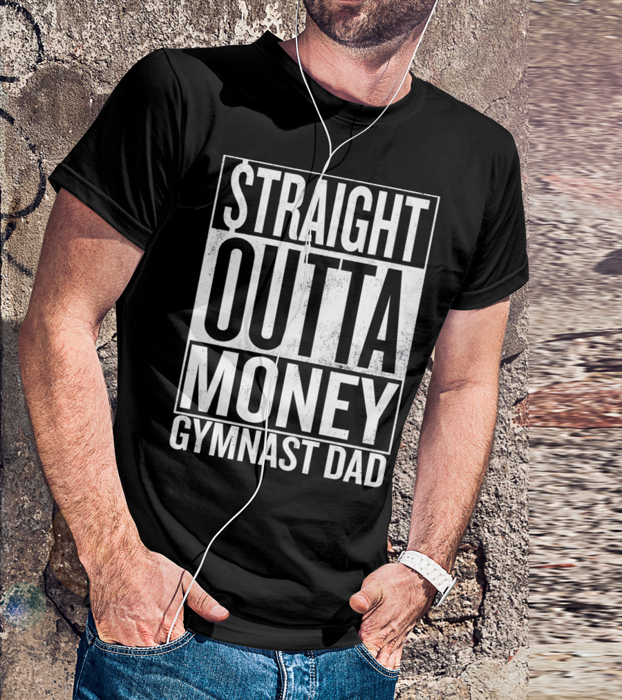 Straight Outta Money Gymnast Dad Father's Humor T-Shirt