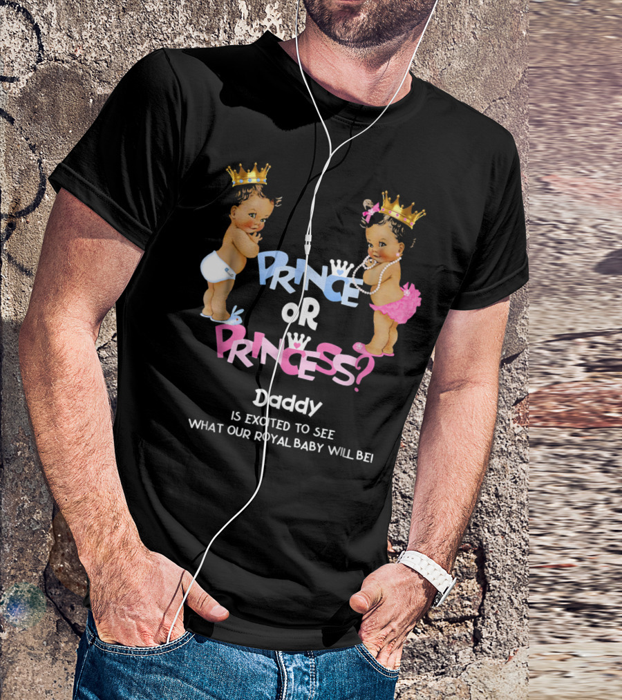 Prince Or Princess Daddy Is Excited To See What Our Royal Baby Will Be T-Shirt