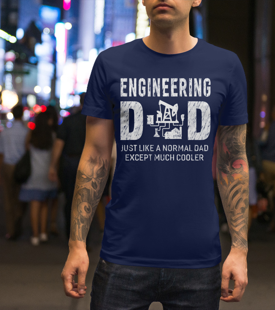 Engineering Dad Just Like A Normal Dad Except Much Cooler T-Shirt