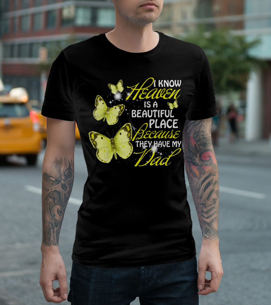 I Know Heaven Is a Beautiful Place Because They Have My Dad Butterflies T-Shirt