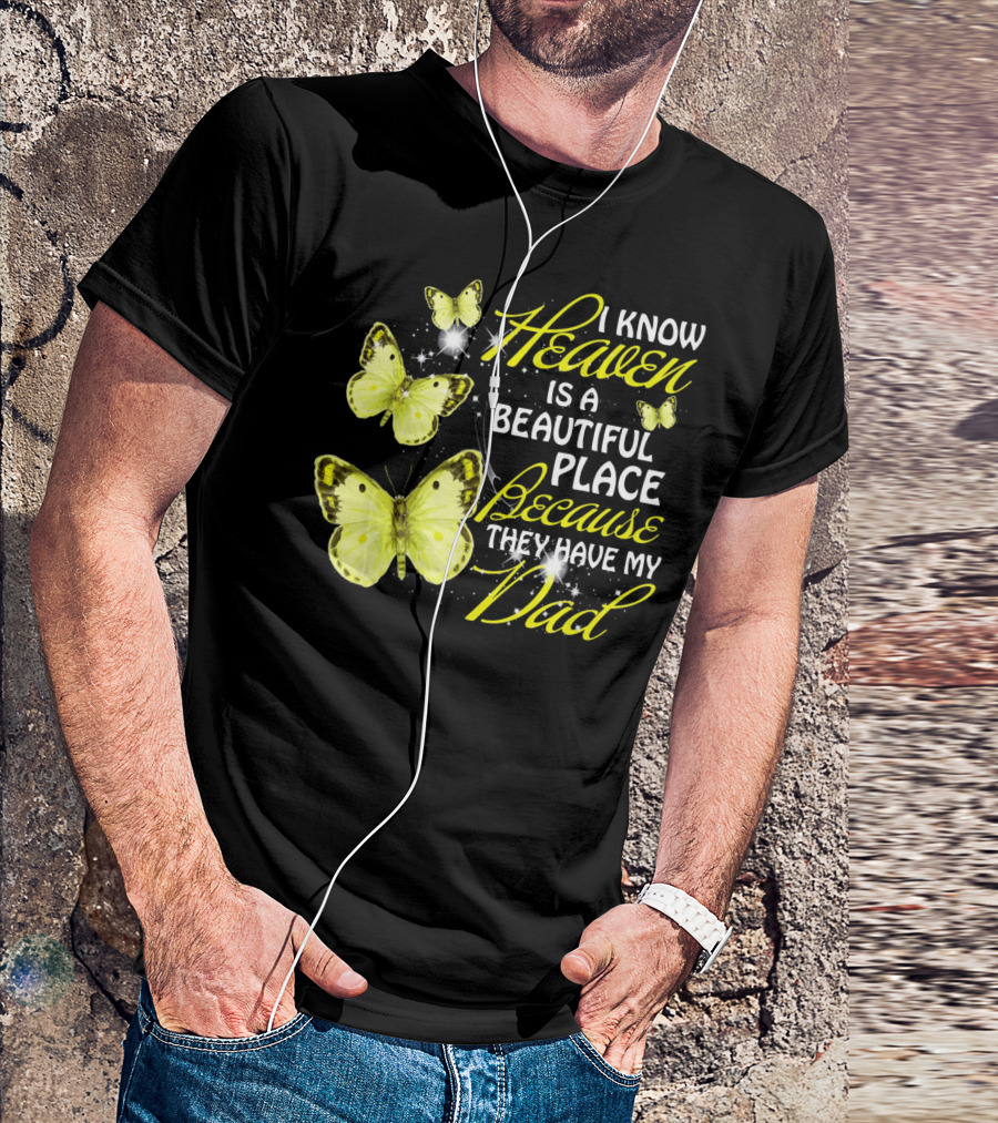 I Know Heaven Is A Beautiful Place Because They Have My Dad Butterflies T-Shirt