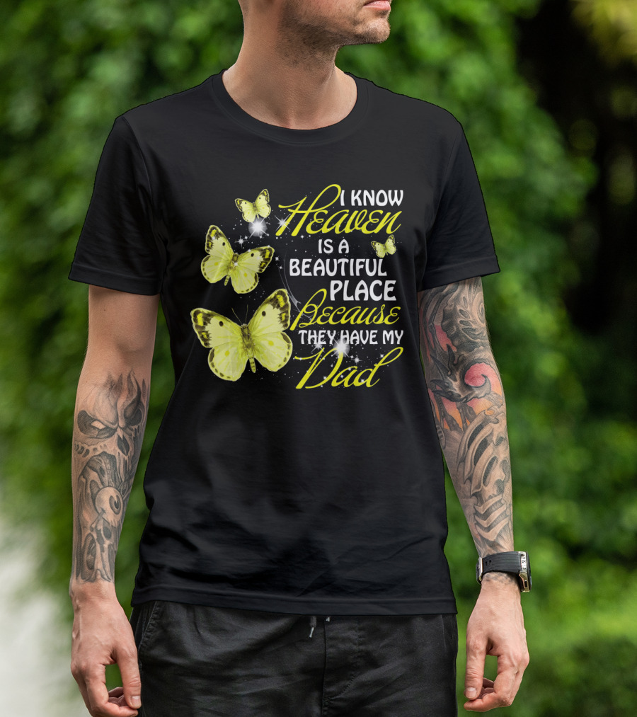 I Know Heaven Is A Beautiful Place Because They Have My Dad Butterflies T-Shirt