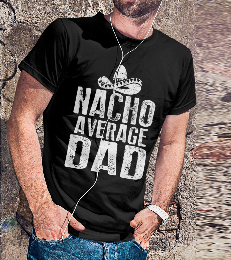 Nacho Average Dad Sombrero Mexican Fiesta Humor T-Shirt