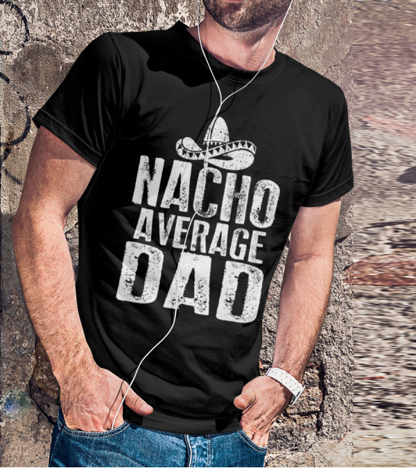 Nacho Average Dad Sombrero Mexican Fiesta Humor T-Shirt