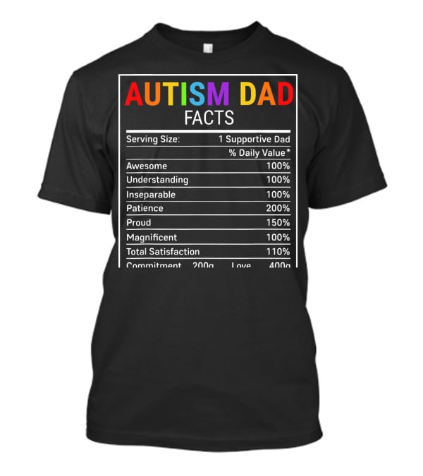 Autism Dad Facts Serving Size 1 Supportive Dad Awesome Understanding Inseparable Patience Proud Magnificent Total Satisfaction Commitment Love T-Shirt