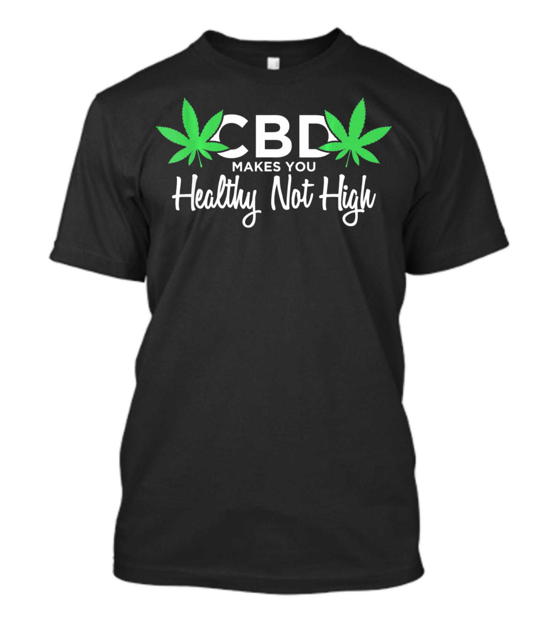 CBD Makes You Healthy Not High T-Shirt