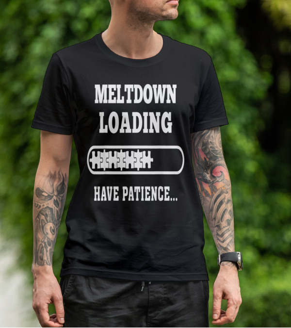 Meltdown Loading Have Patience Autism Puzzle Pieces T-Shirt