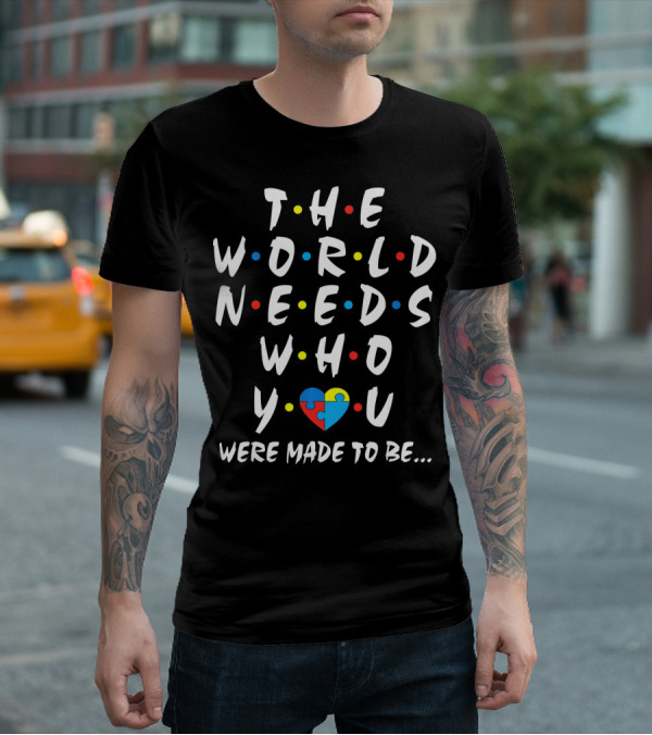 THE WORLD NEEDS WHO YOU WERE MADE TO BE Puzzle Heart Autism Awareness T-Shirt