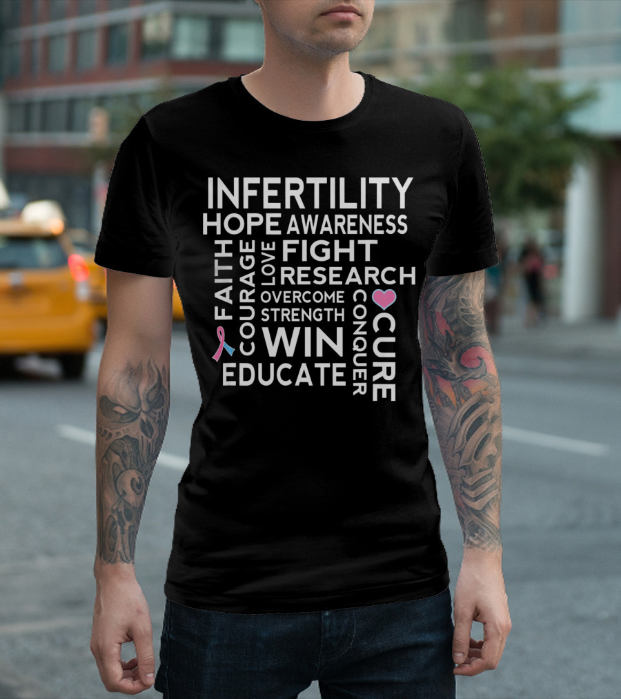 Infertility Hope Awareness Faith Courage Love Fight Research Overcome Strength Win Educate Cure Conquer T-Shirt