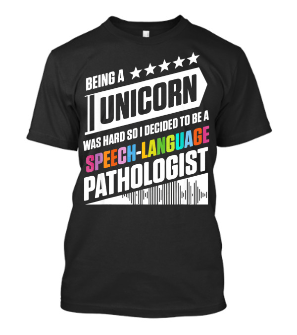 Being A Unicorn Was Hard So I Decided To Be A Speech-Language Pathologist T-Shirt