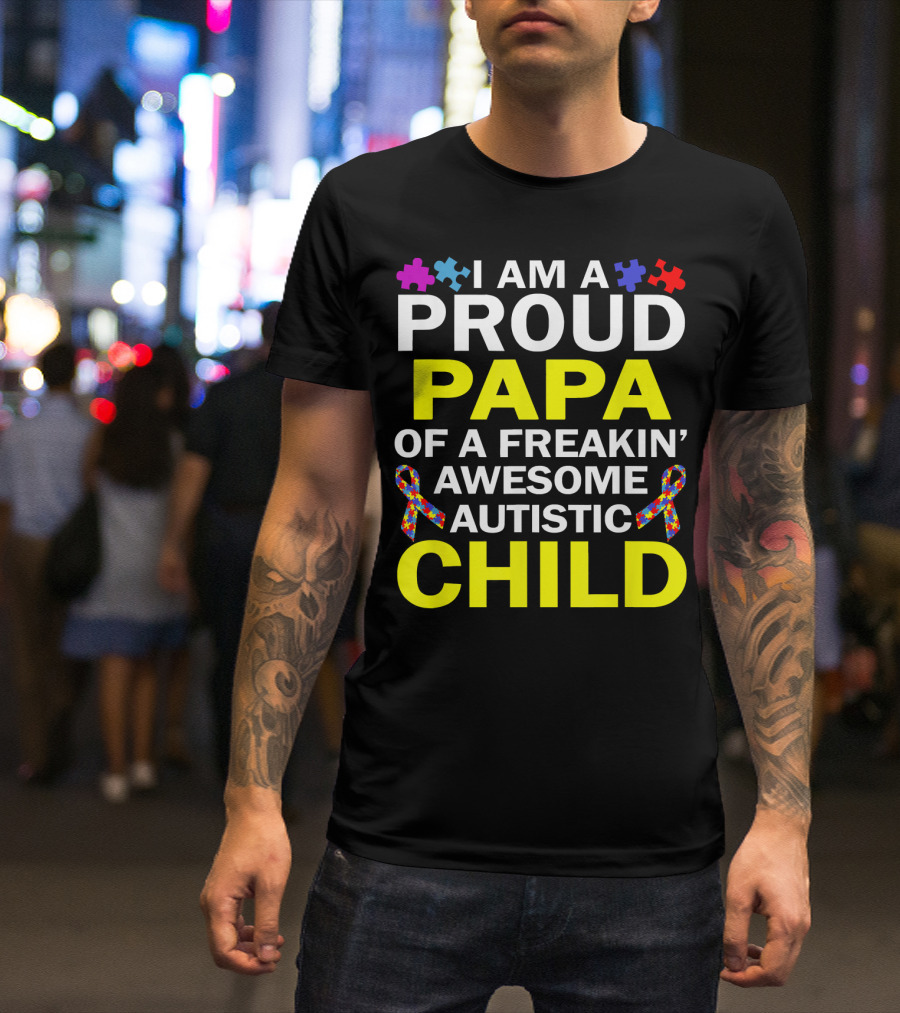 I Am A Proud Papa Of A Freakin' Awesome Autistic Child T-Shirt