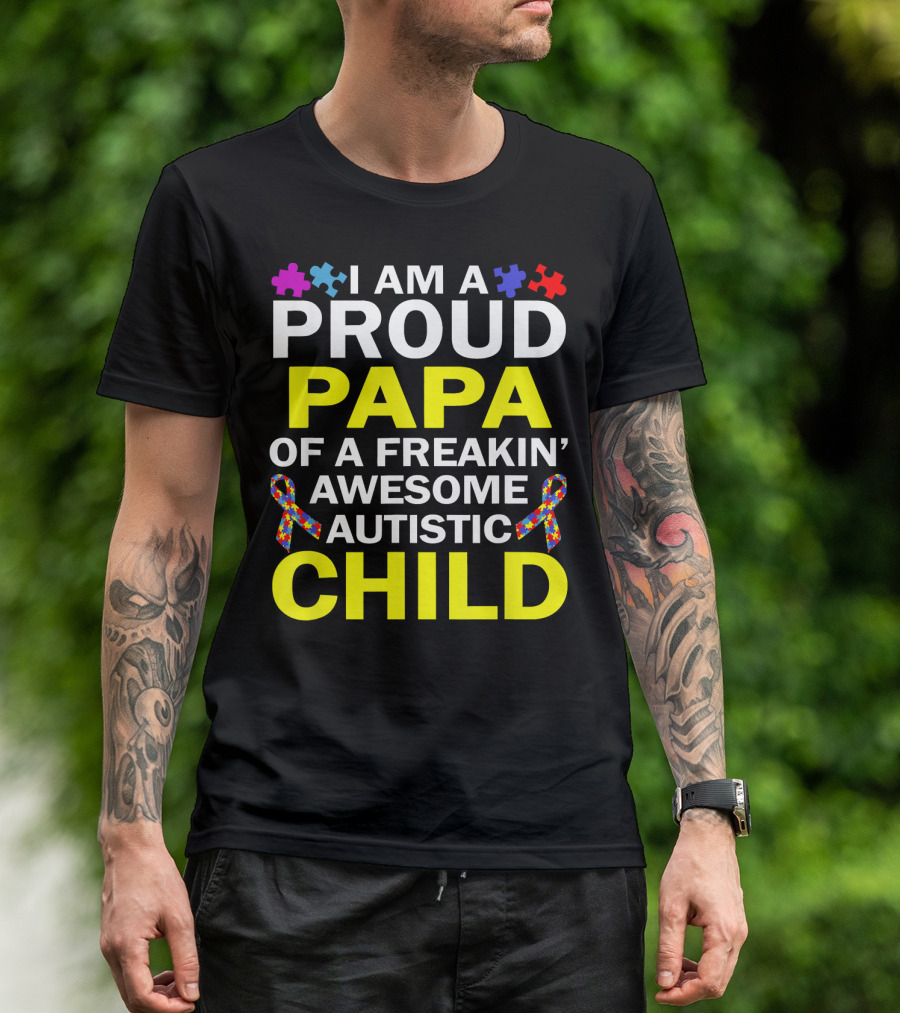 I Am A Proud Papa Of A Freakin' Awesome Autistic Child T-Shirt
