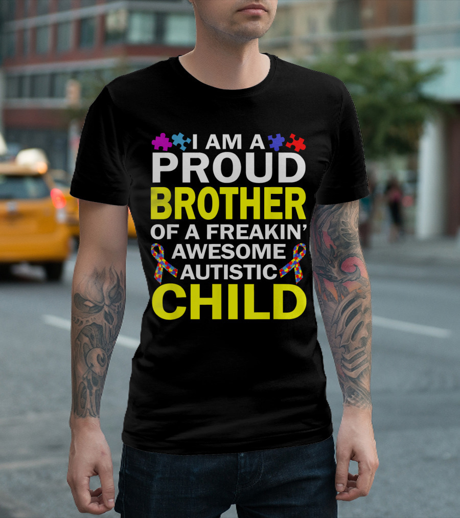 I Am A Proud Brother Of A Freakin' Awesome Autistic Child T-Shirt