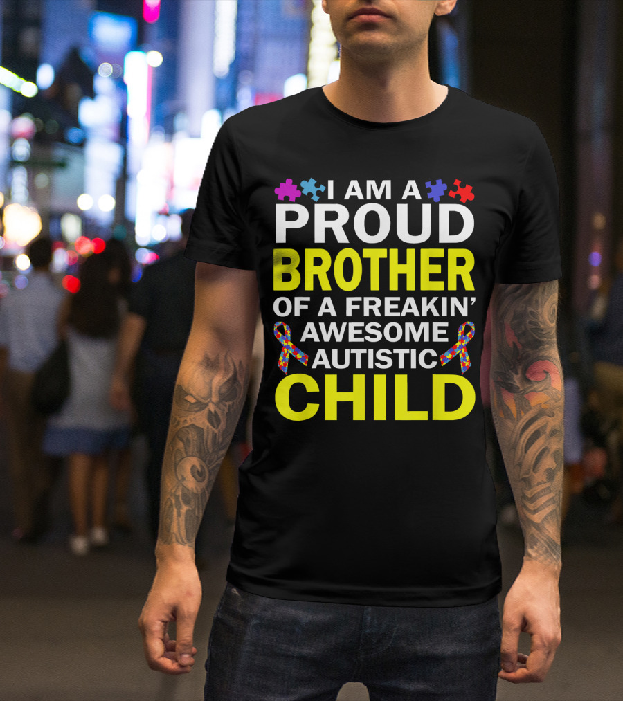 I Am A Proud Brother Of A Freakin' Awesome Autistic Child T-Shirt