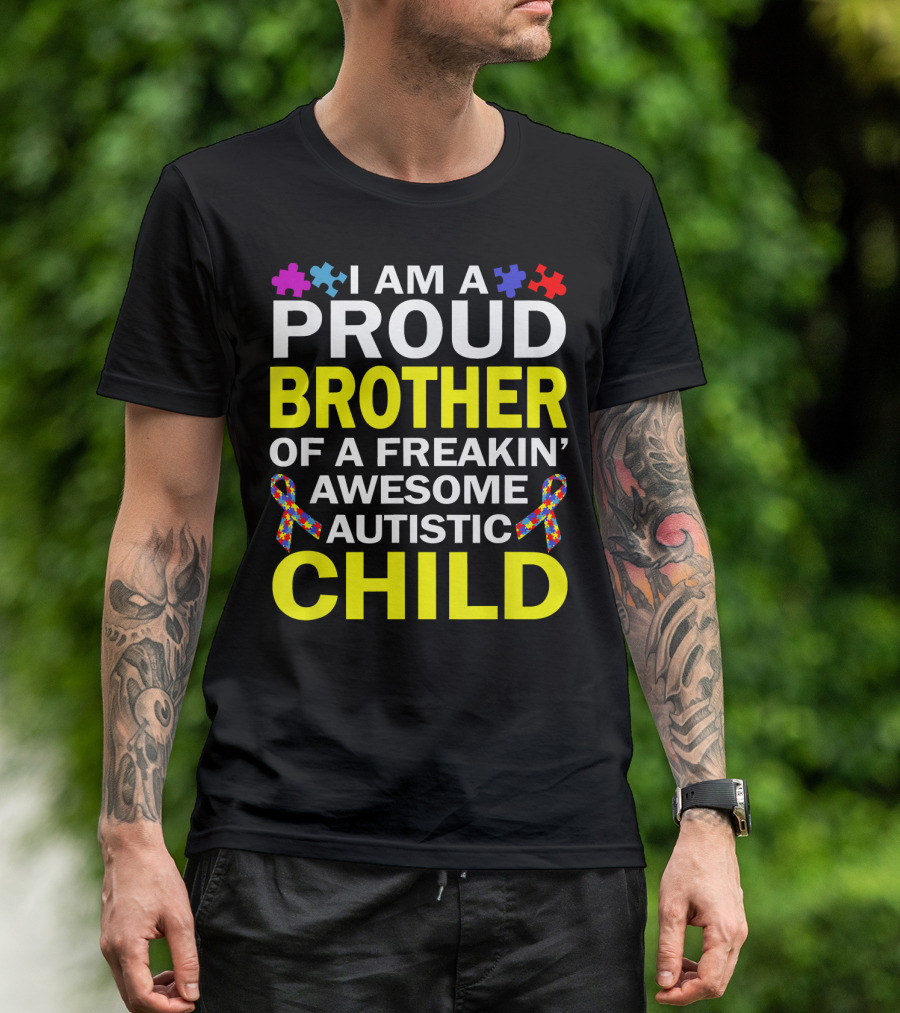 I Am A Proud Brother Of A Freakin' Awesome Autistic Child T-Shirt