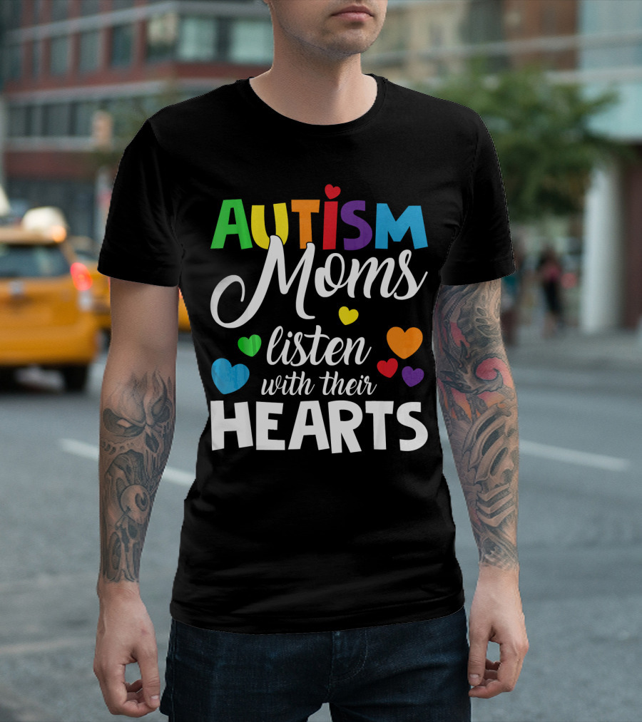 Autism Moms Listen With Their Hearts Colorful Text and Hearts T-Shirt
