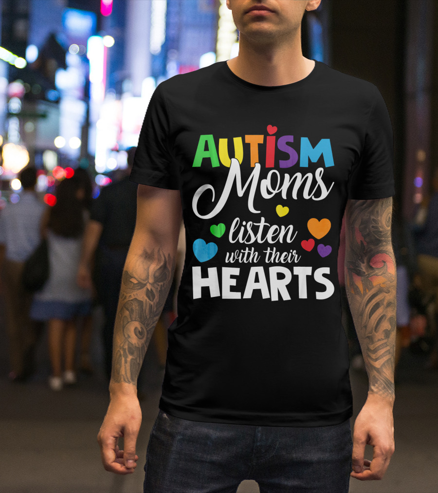 Autism Moms Listen With Their Hearts Colorful Text And Hearts T-Shirt