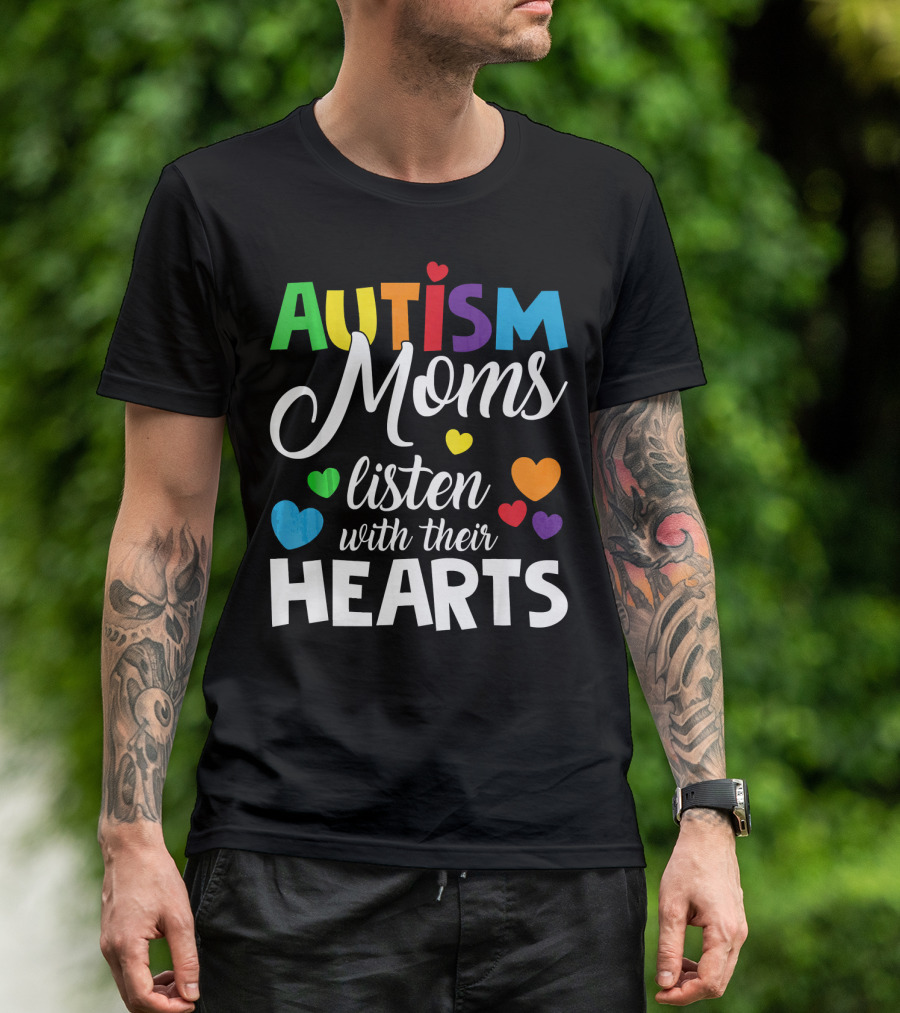 Autism Moms Listen With Their Hearts Colorful Text And Hearts T-Shirt