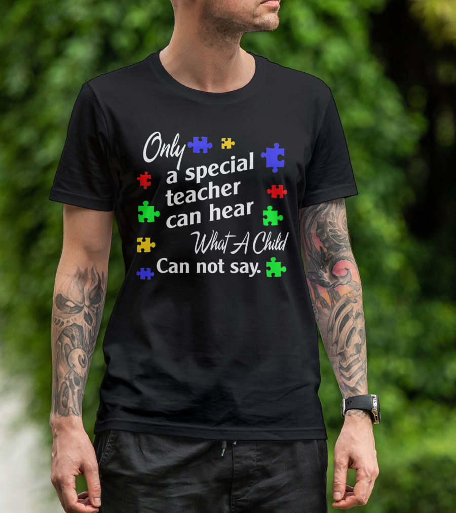 Autism Awareness Women Teacher Special Only A Special Teacher Can Hear What A Child Can Not Say T-Shirt