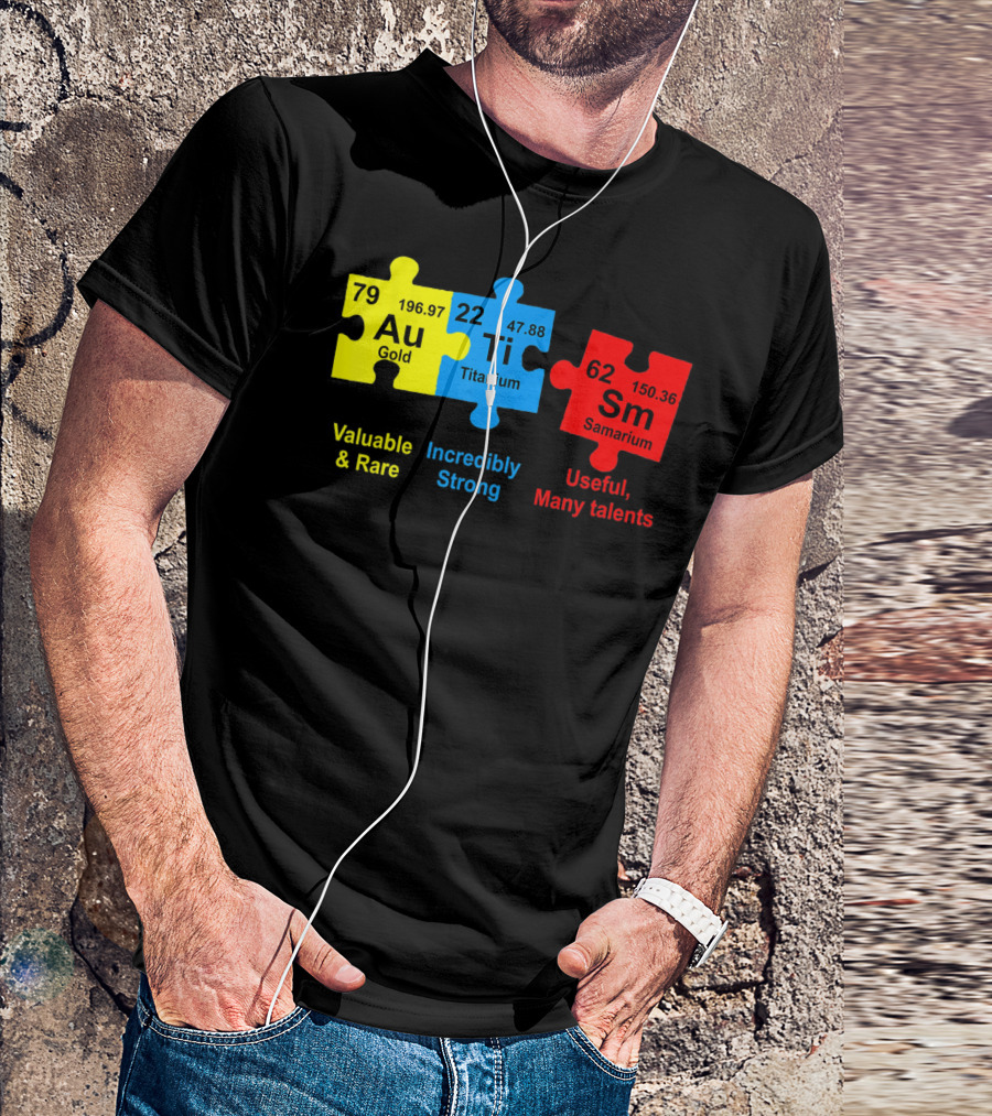 Autism Awareness Puzzle Elements Gold Titanium Samarium Valuable Rare Incredibly Strong Useful Many Talents T-Shirt