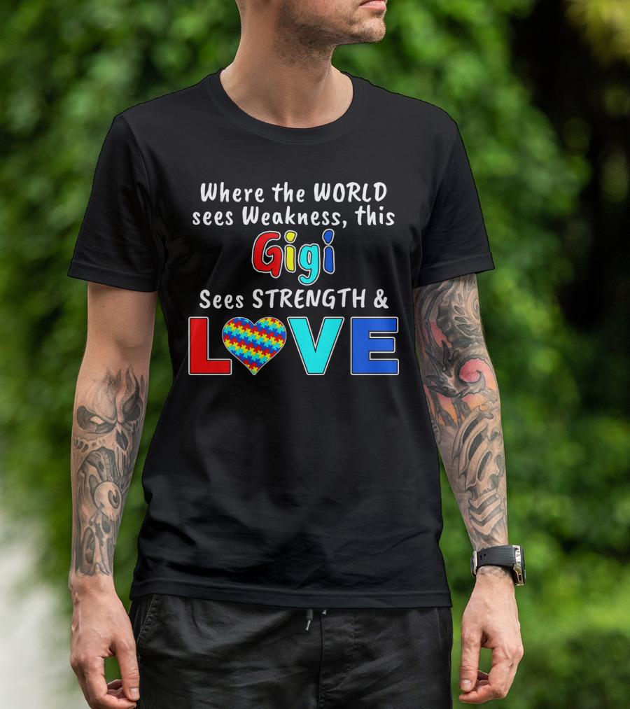 Where The World Sees Weakness This Gigi Sees Strength And Love Autism Awareness T-Shirt