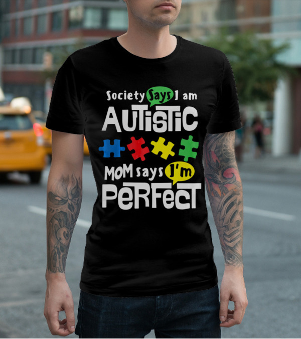 Society Says I Am Autistic Mom Says I'm Perfect Autism Awareness T-Shirt