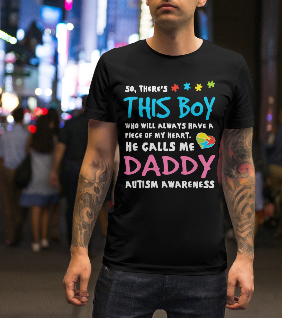 So There's This Boy Who Will Always Have A Piece Of My Heart He Calls Me Daddy Autism Awareness T-Shirt