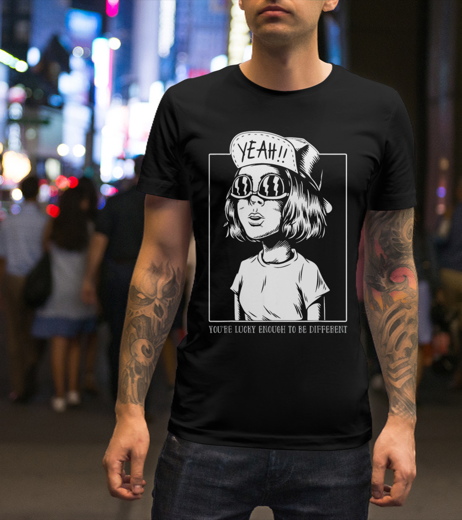 YOU'RE LUCKY ENOUGH TO BE DIFFERENT YEAH T-Shirt