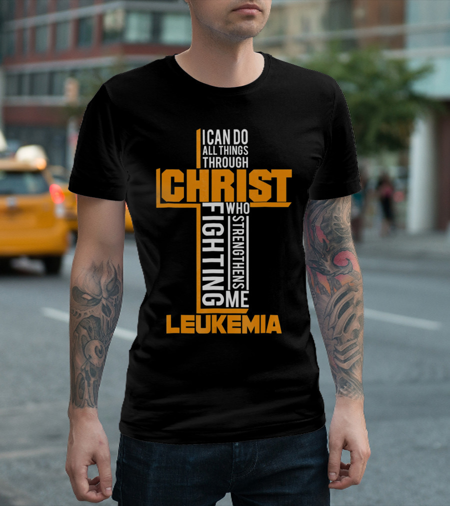 I Can Do All Things Through Christ Fighting Leukemia Who Strengthens Me T-Shirt