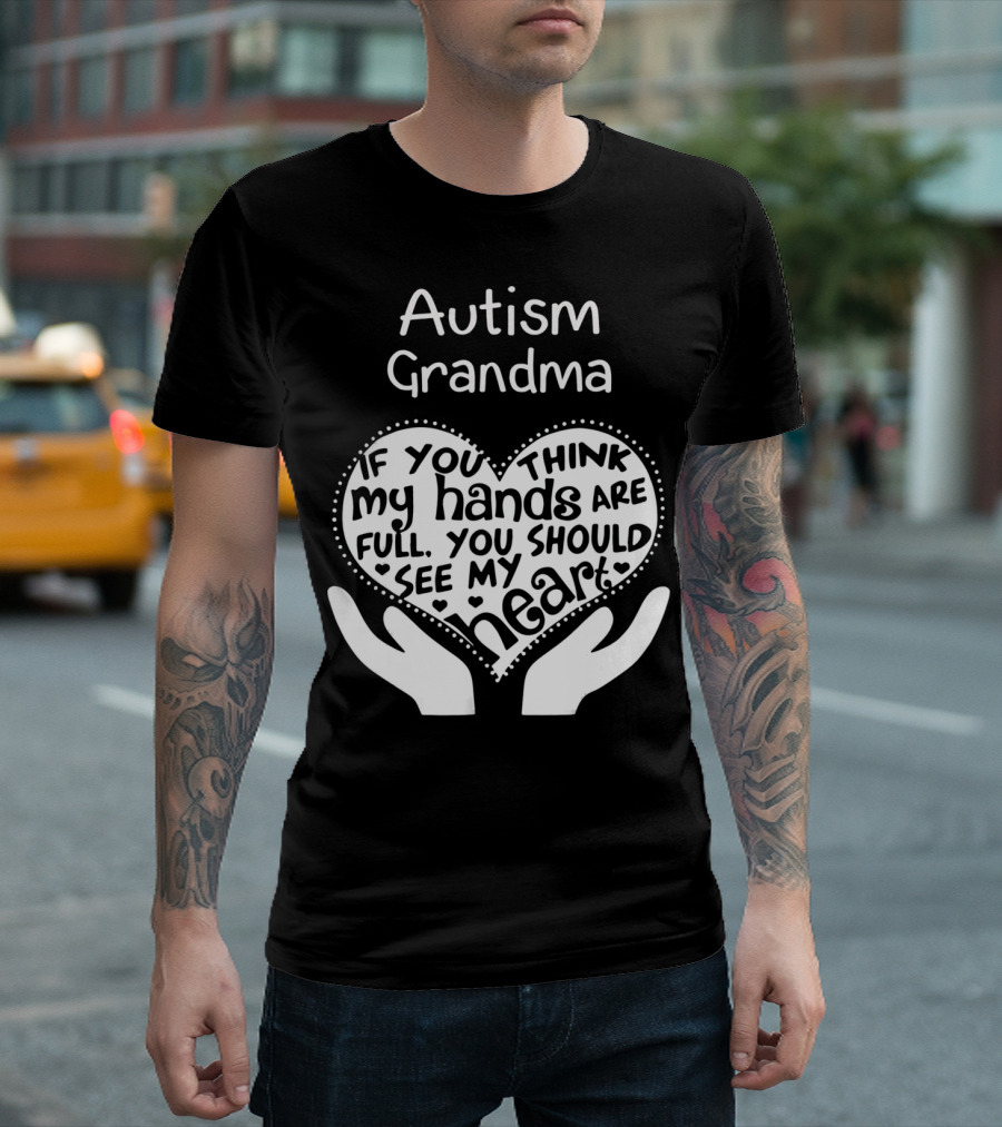 Autism Grandma If You Think My Hands Are Full You Should See My Heart T-Shirt