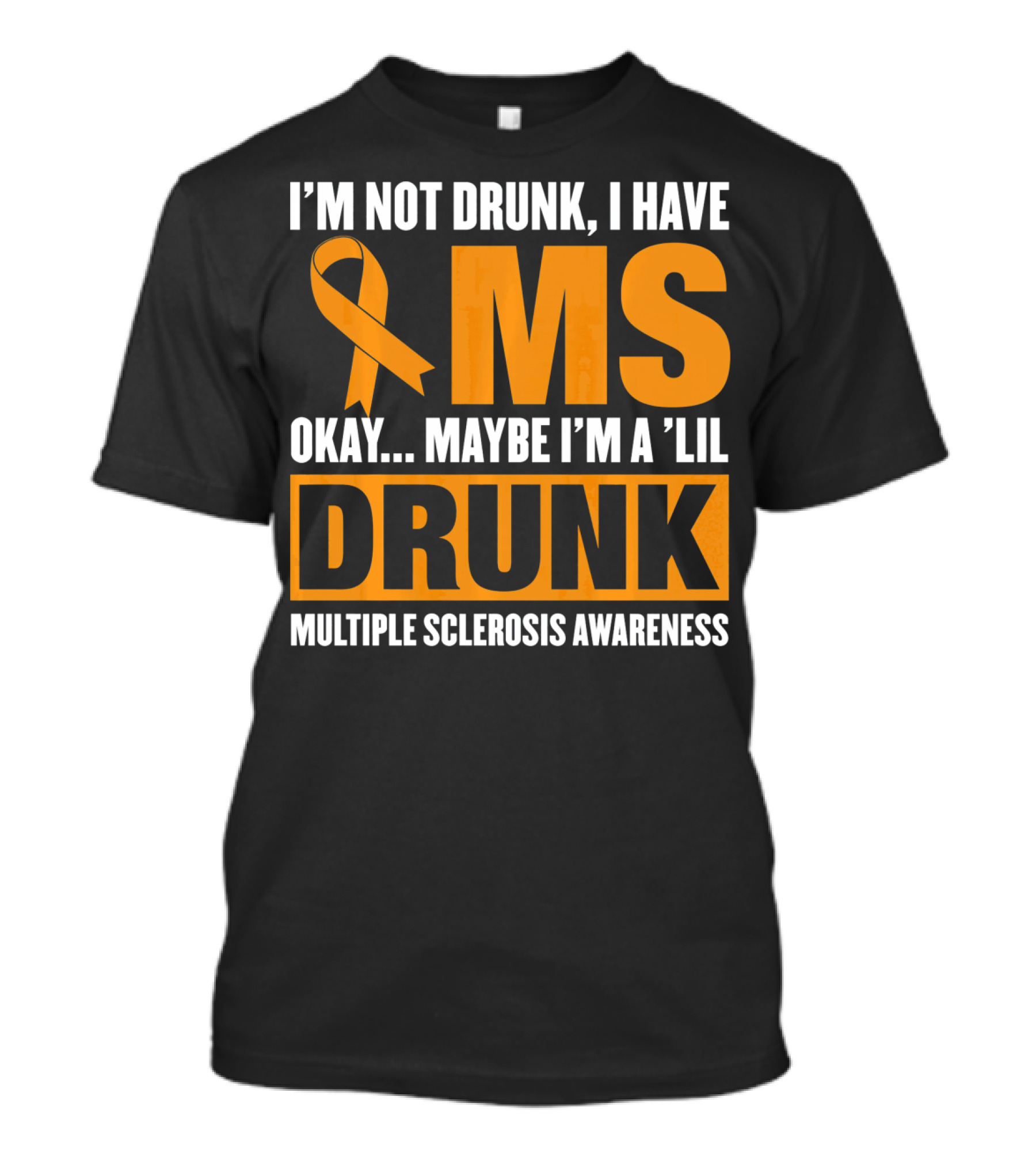I'm Not Drunk I Have MS Maybe I'm A 'Lil Drunk Multiple Sclerosis Awareness T-Shirt