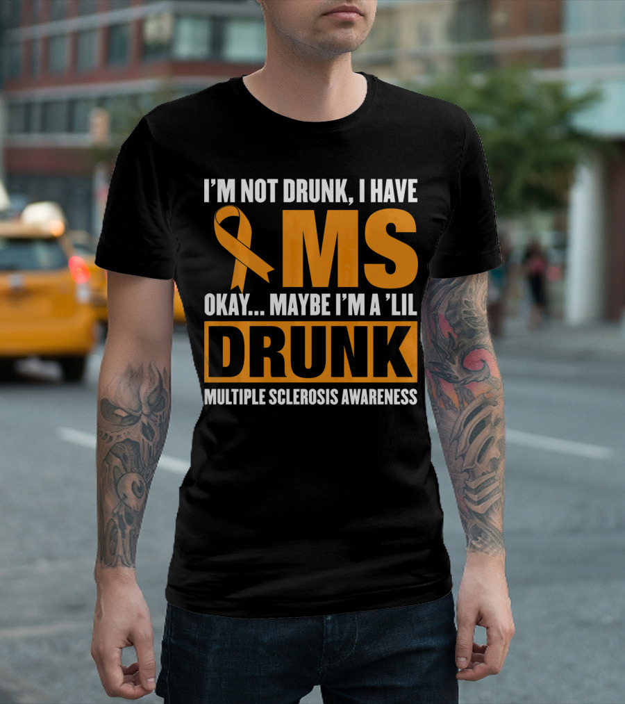 I'm Not Drunk I Have MS Maybe I'm a 'Lil Drunk Multiple Sclerosis Awareness T-Shirt