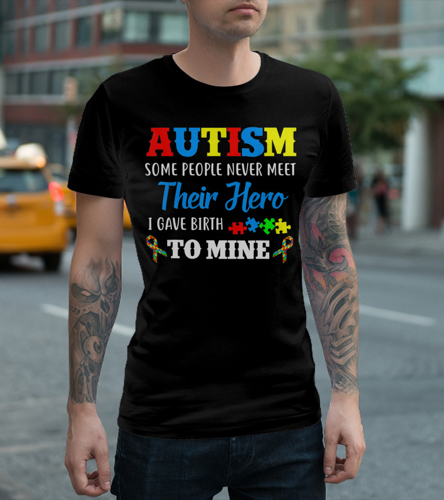 Autism Some People Never Meet Their Hero I Gave Birth to Mine T-Shirt