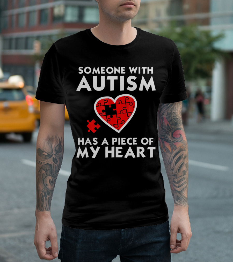 Someone With Autism Has A Piece Of My Heart T-Shirt