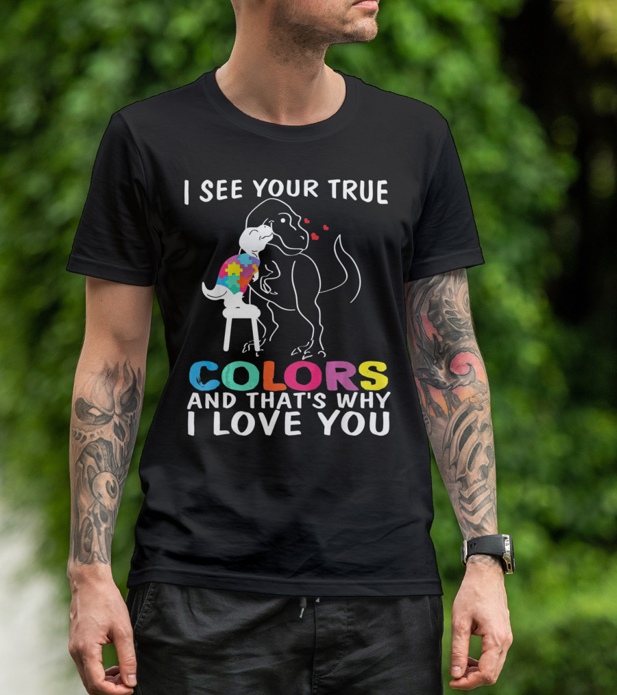 I See Your True Colors Dinosaur Autism And That's Why I Love You T-Shirt